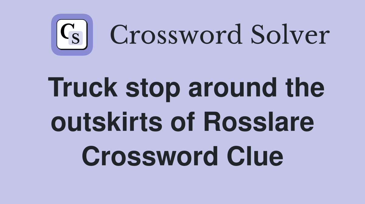 Truck stop around the outskirts of Rosslare Crossword Clue