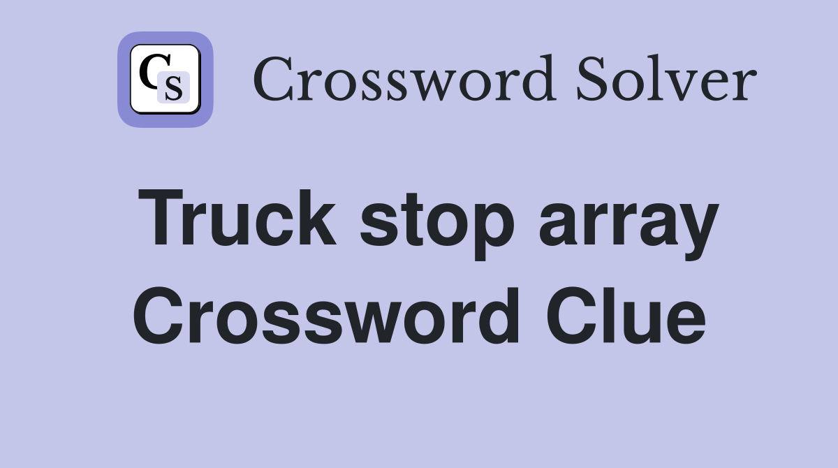Truck stop array Crossword Clue