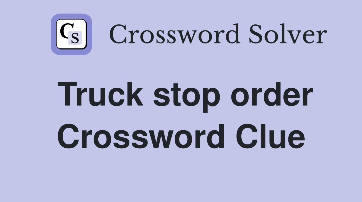 Truck stop order Crossword Clue