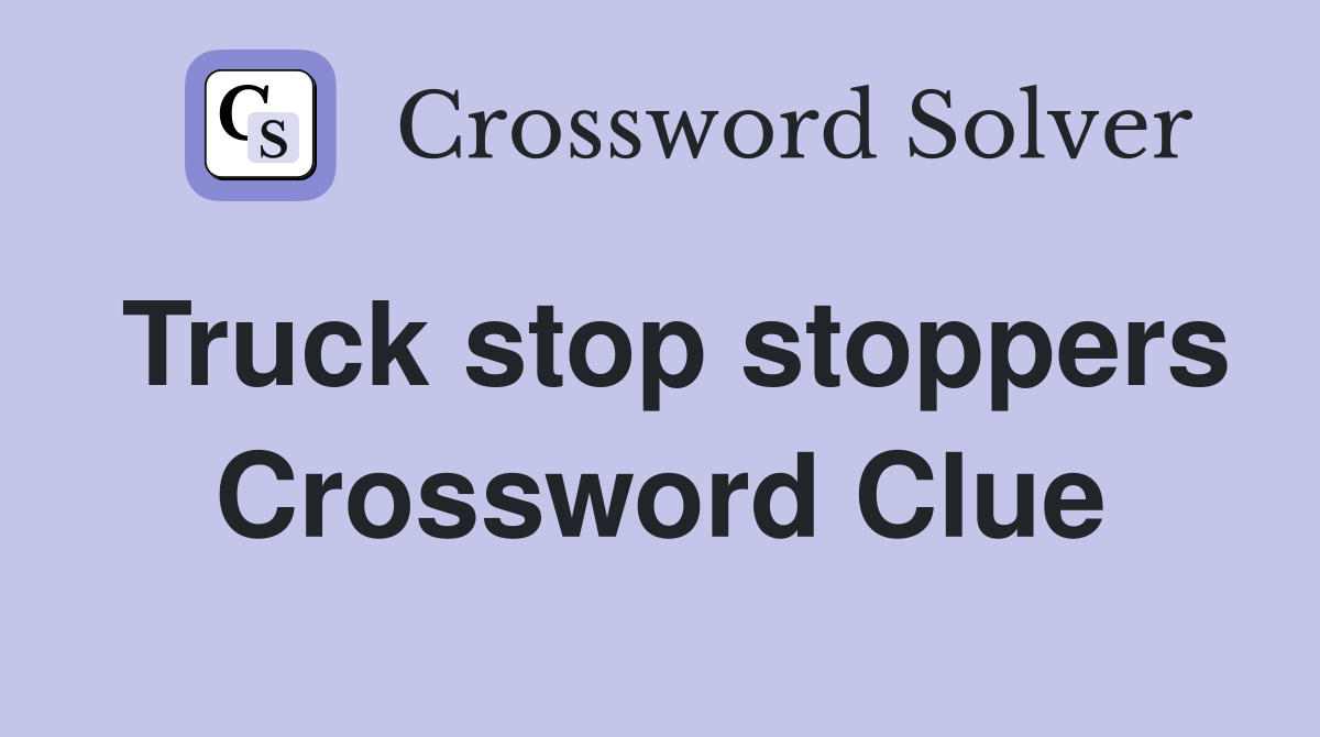 Truck stop stoppers Crossword Clue