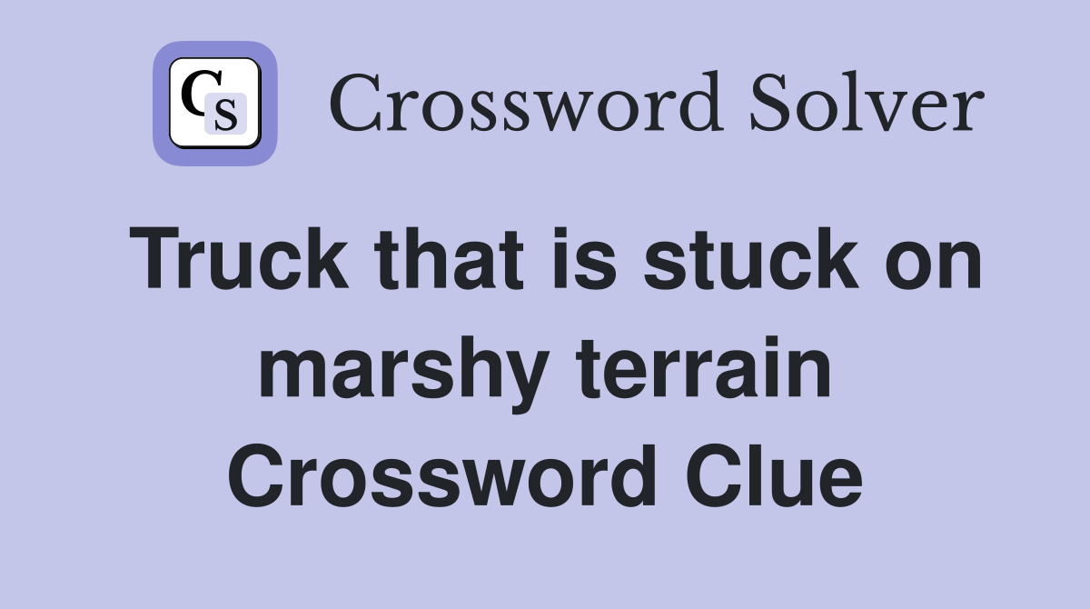 Truck that is stuck on marshy terrain Crossword Clue