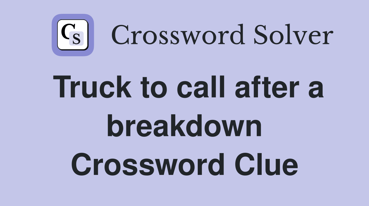 Truck to call after a breakdown Crossword Clue