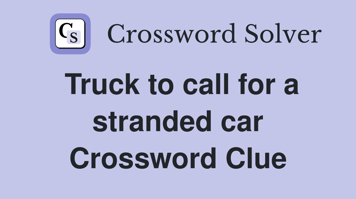 Truck to call for a stranded car Crossword Clue