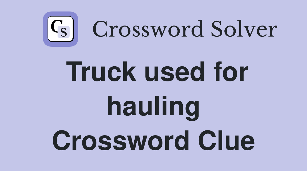 Truck used for hauling Crossword Clue