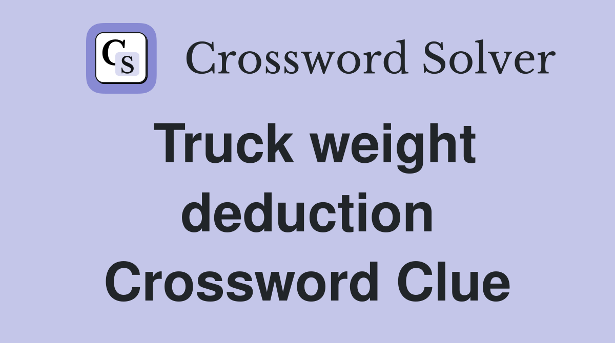 Truck weight deduction Crossword Clue