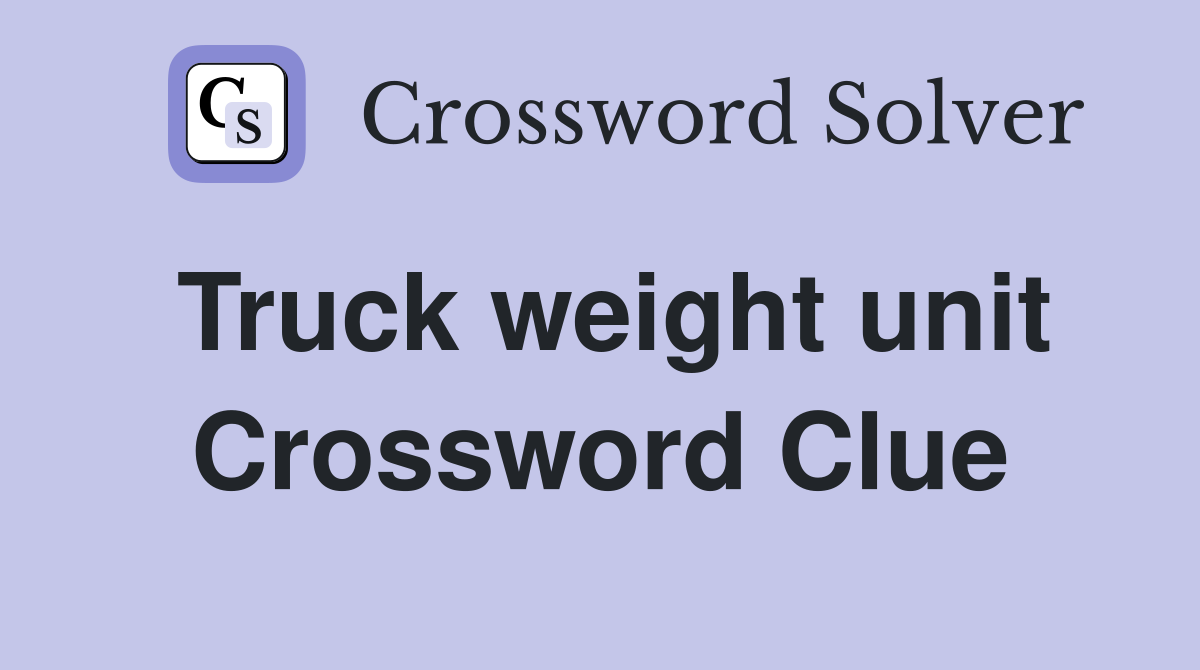 Truck weight unit Crossword Clue