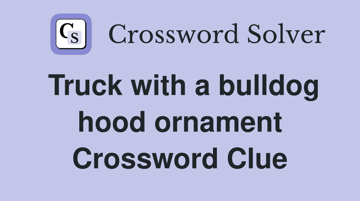 Truck with a bulldog hood ornament Crossword Clue