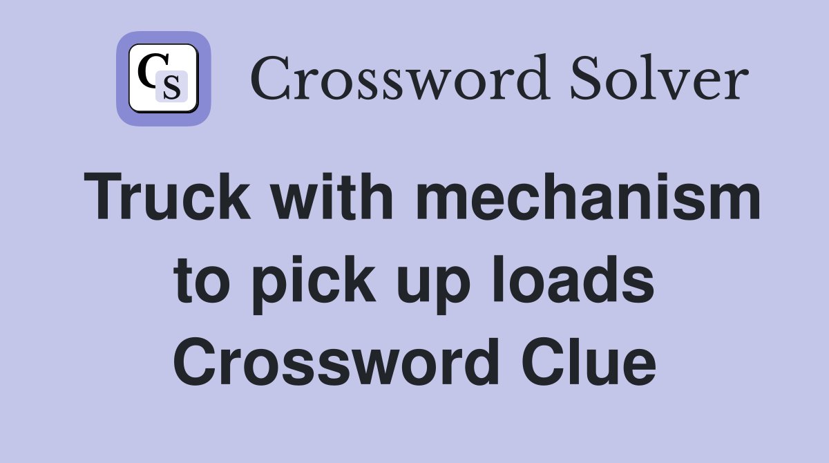 Truck with mechanism to pick up loads Crossword Clue