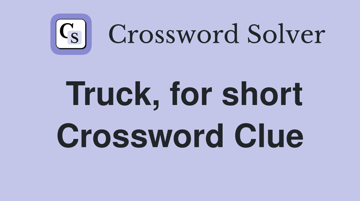 Truck, for short Crossword Clue