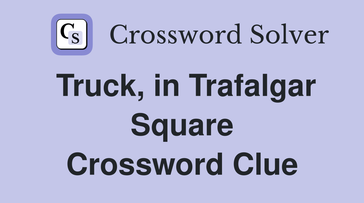 Truck, in Trafalgar Square Crossword Clue