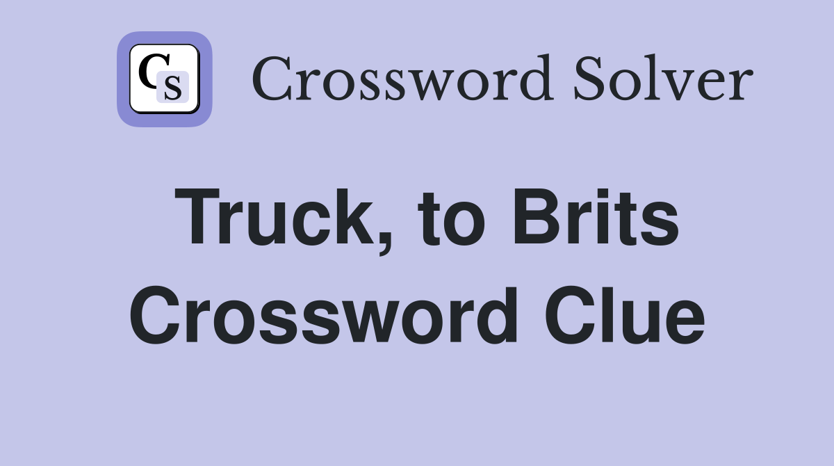 Truck, to Brits Crossword Clue