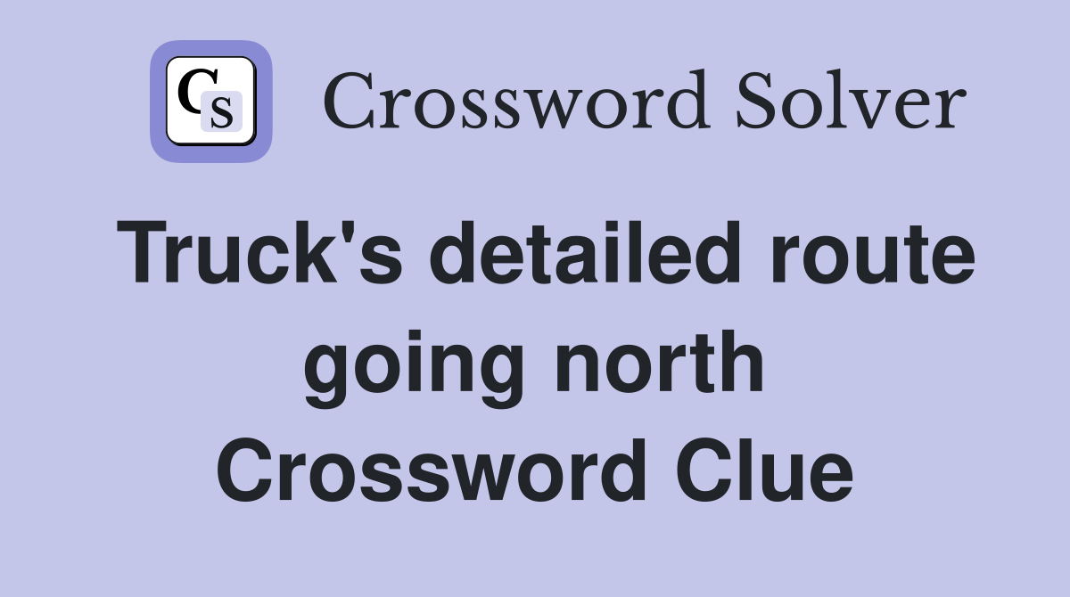 Truck's detailed route going north Crossword Clue