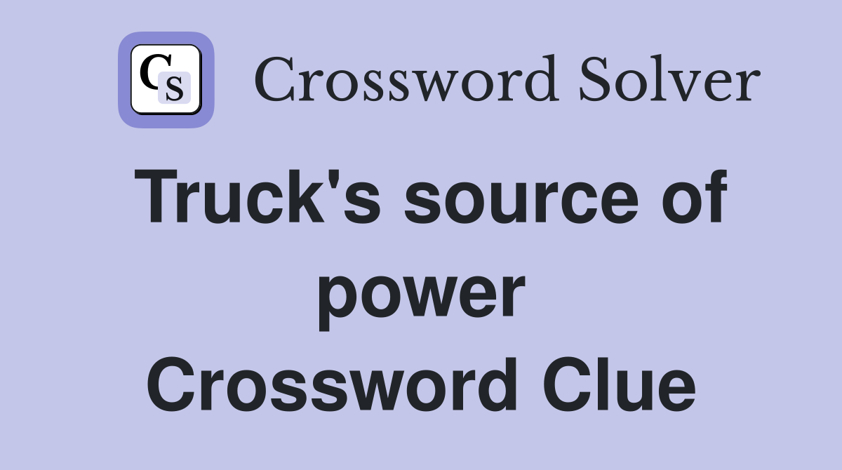 Truck's source of power Crossword Clue