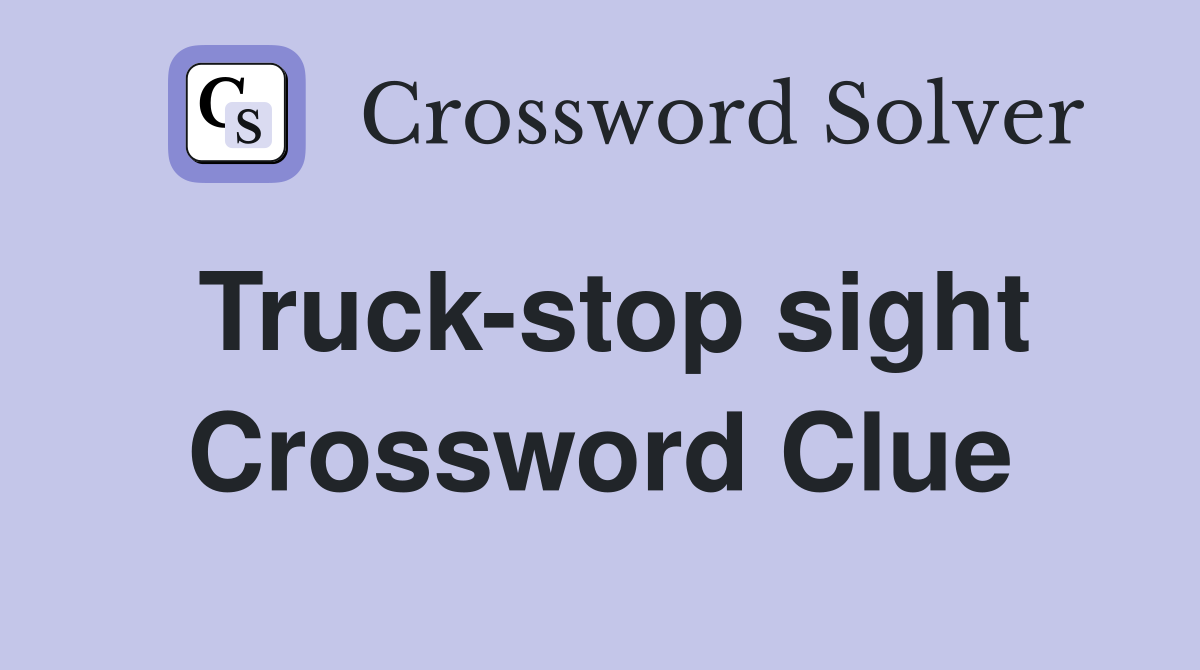 Truck-stop sight Crossword Clue