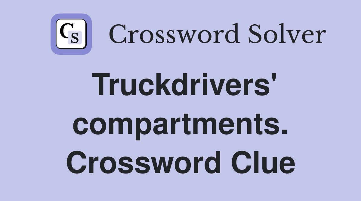 Truckdrivers' compartments. Crossword Clue