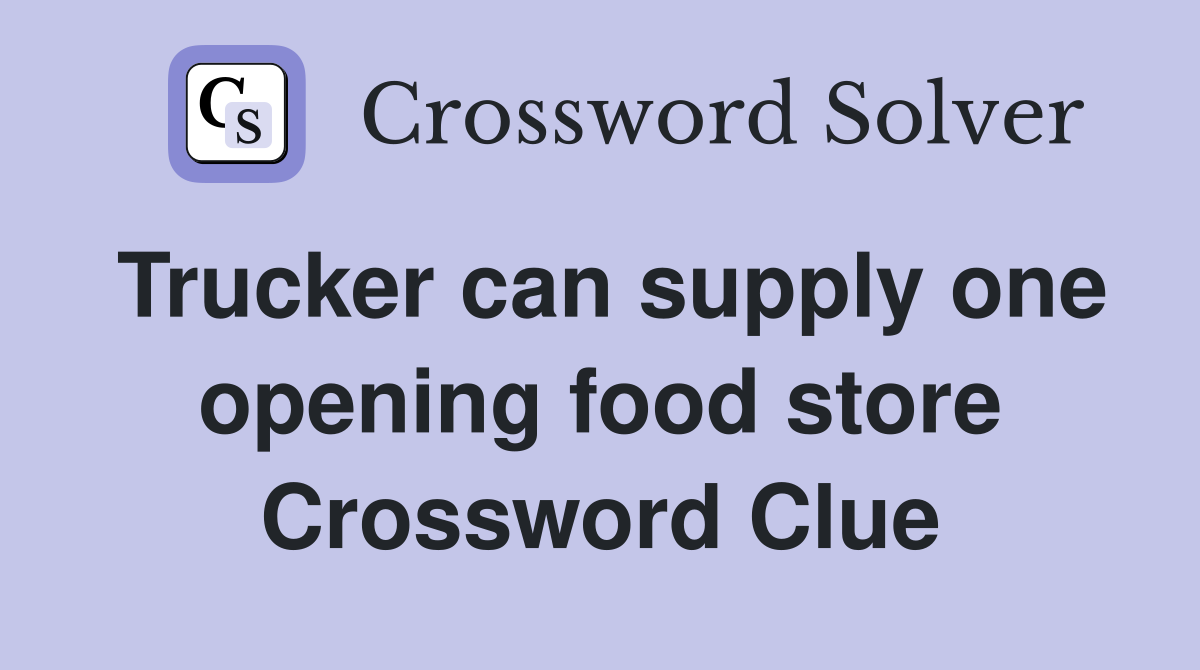 Trucker can supply one opening food store Crossword Clue