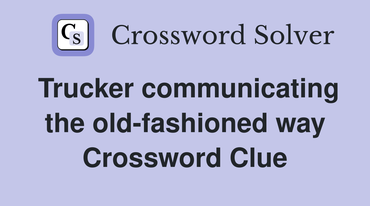 Trucker communicating the old-fashioned way Crossword Clue