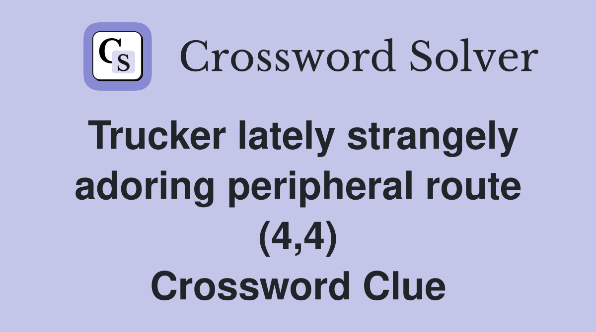 Trucker lately strangely adoring peripheral route (4,4) Crossword Clue