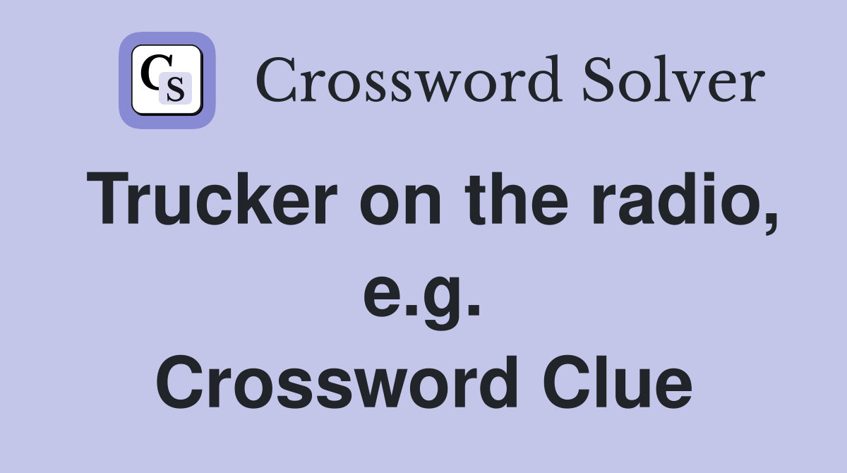 Trucker on the radio, e.g. Crossword Clue