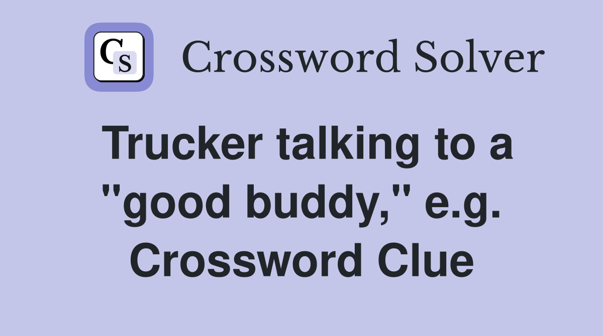 Trucker talking to a "good buddy," e.g. Crossword Clue