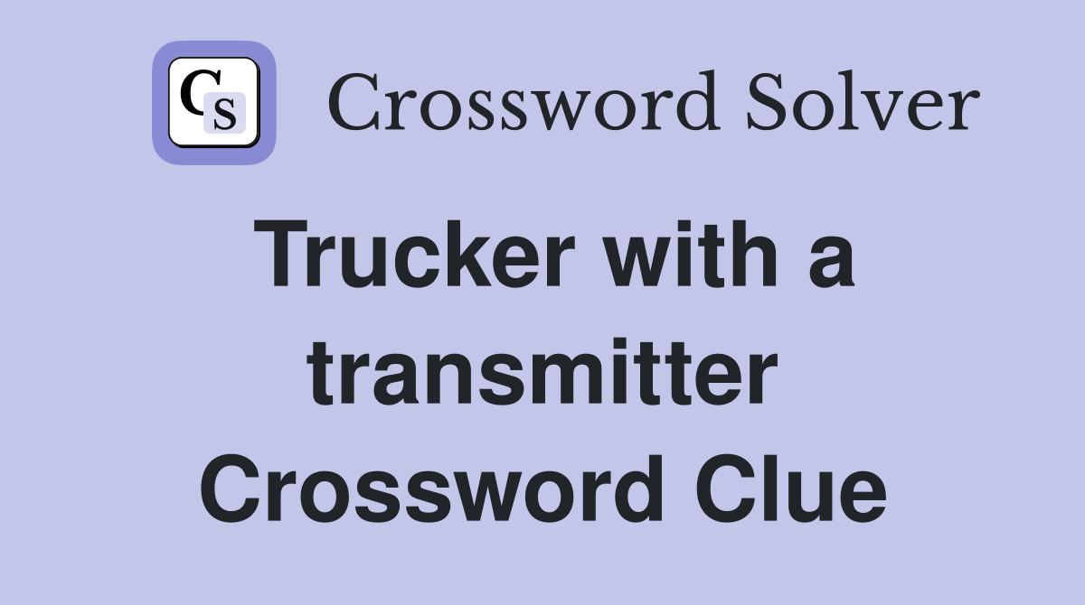 Trucker with a transmitter Crossword Clue