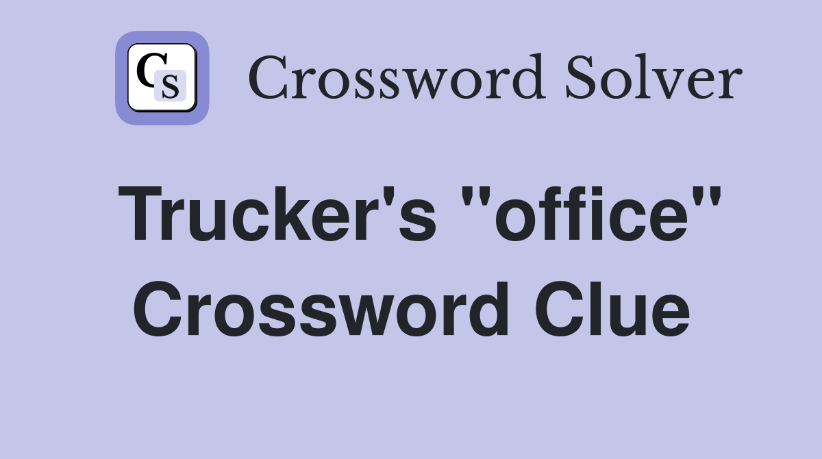 Trucker's "office" Crossword Clue