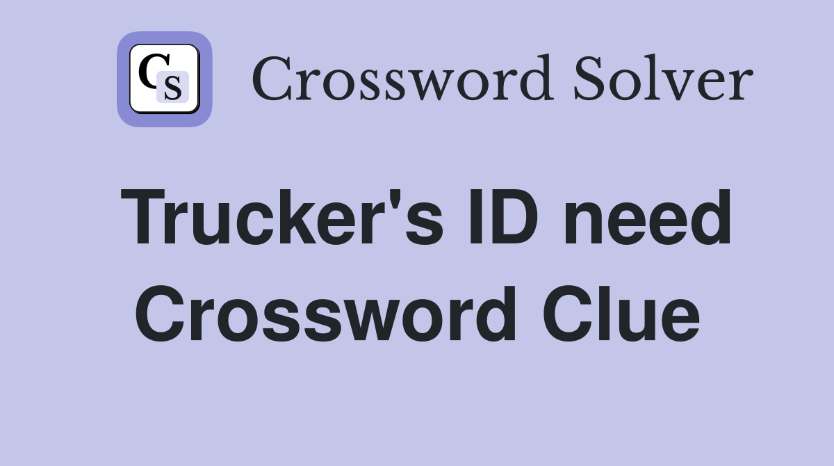 Trucker's ID need Crossword Clue