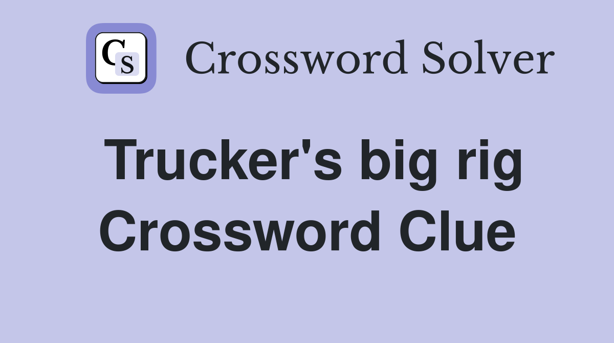 Trucker's big rig Crossword Clue