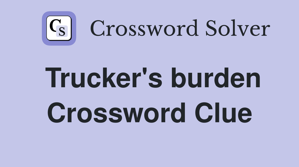 Trucker's burden Crossword Clue