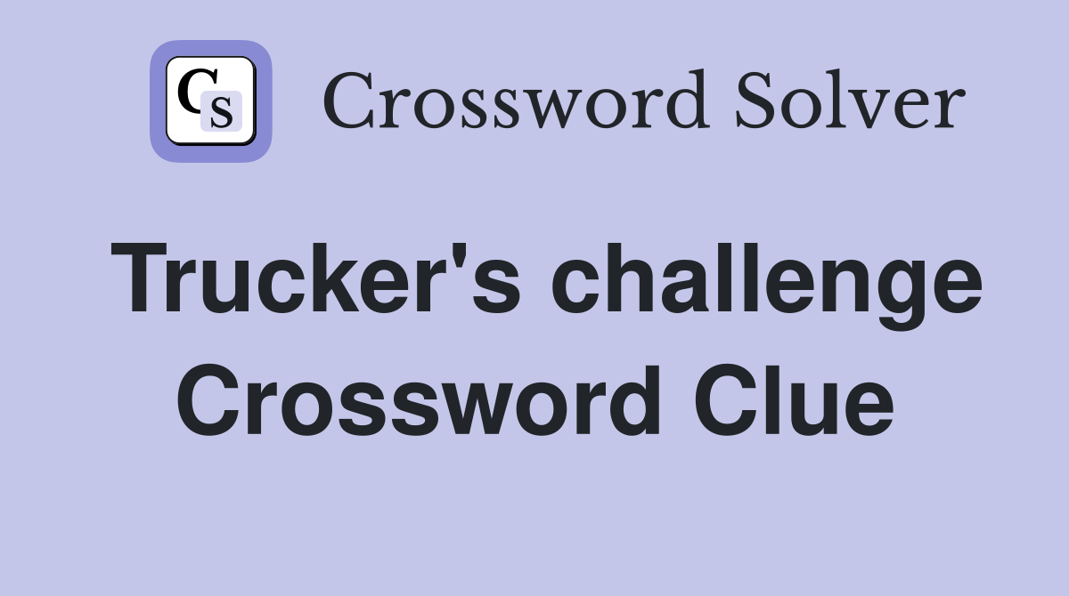 Trucker's challenge Crossword Clue