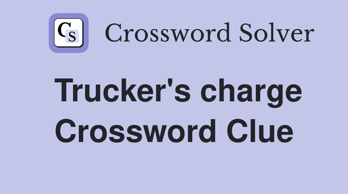 Trucker's charge Crossword Clue