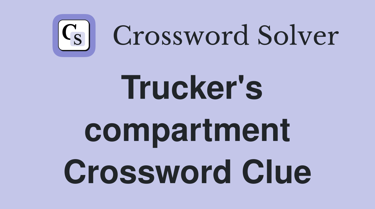 Trucker's compartment Crossword Clue