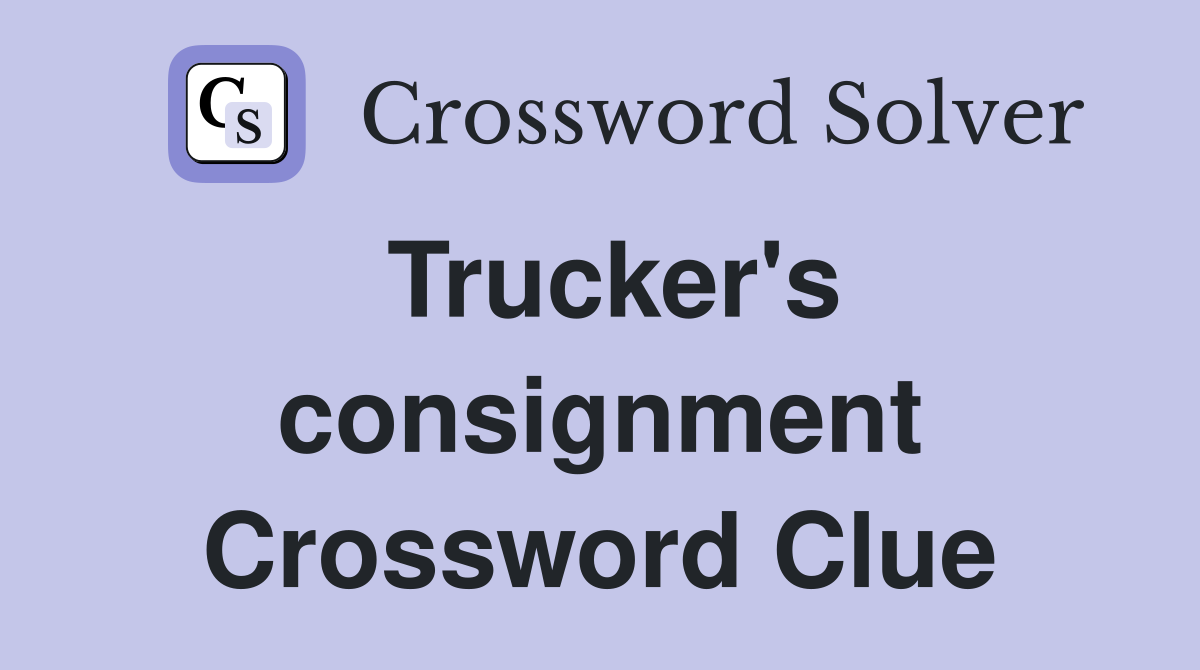 Trucker's consignment Crossword Clue