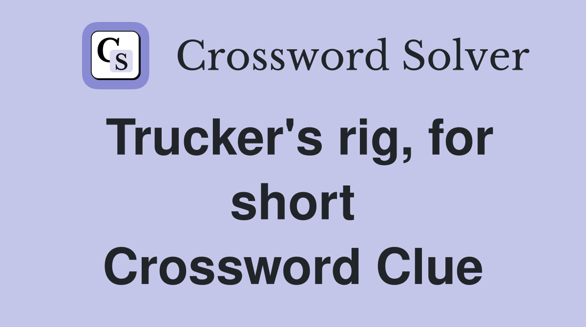 Trucker's rig, for short Crossword Clue