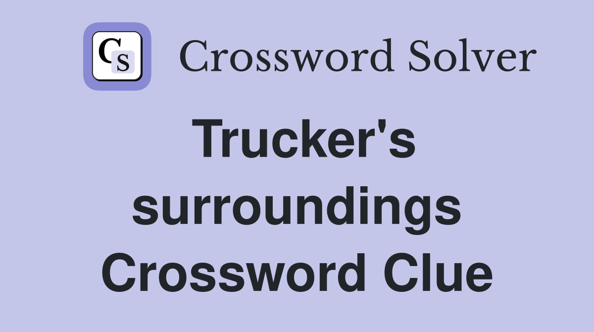 Trucker's surroundings Crossword Clue