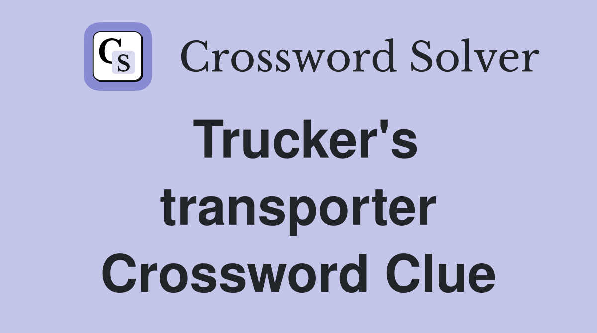 Trucker's transporter Crossword Clue