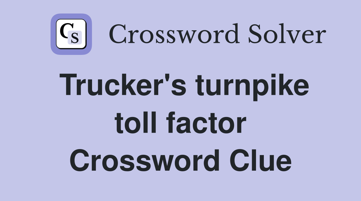 Trucker's turnpike toll factor Crossword Clue