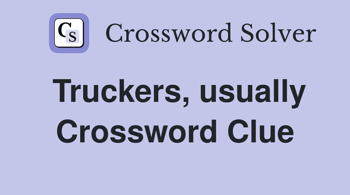Truckers, usually Crossword Clue