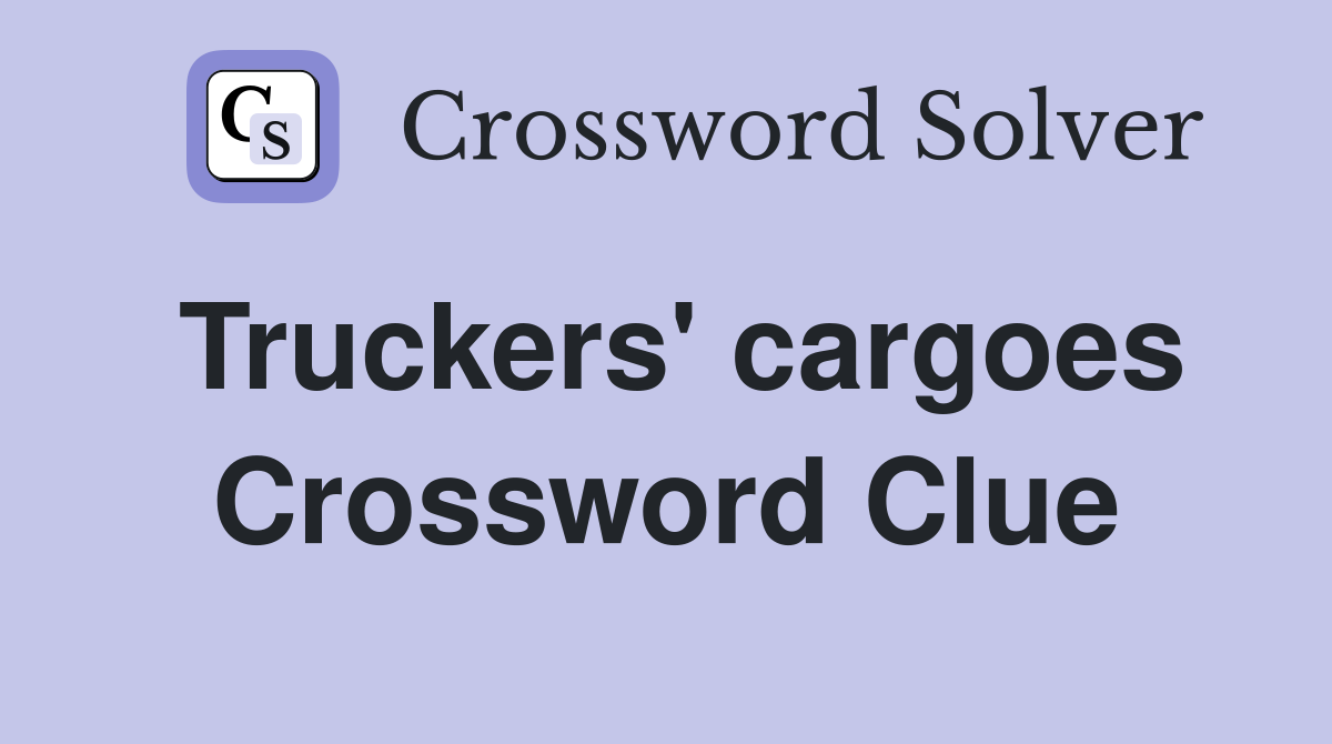 Truckers' cargoes Crossword Clue