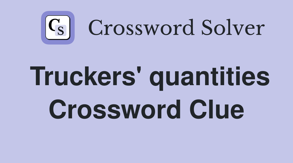 Truckers' quantities Crossword Clue
