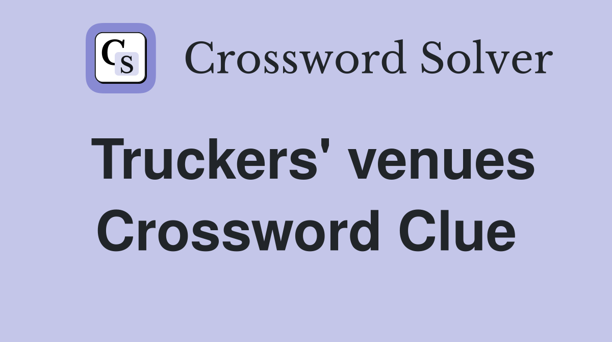 Truckers' venues Crossword Clue