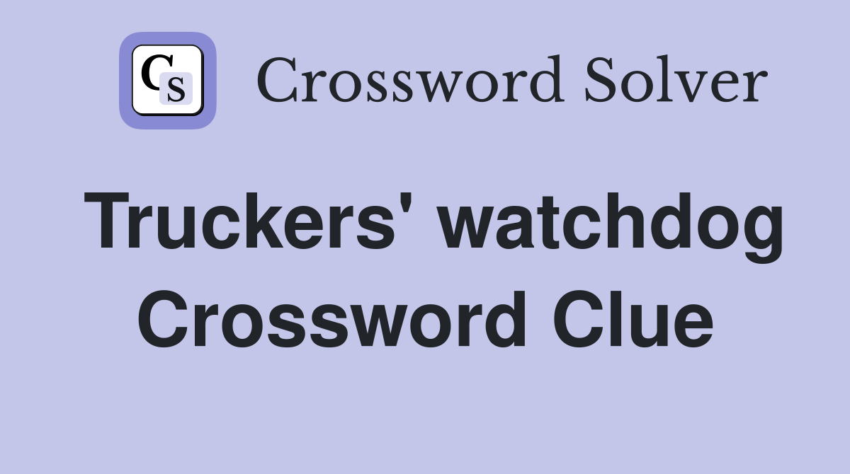 Truckers' watchdog Crossword Clue