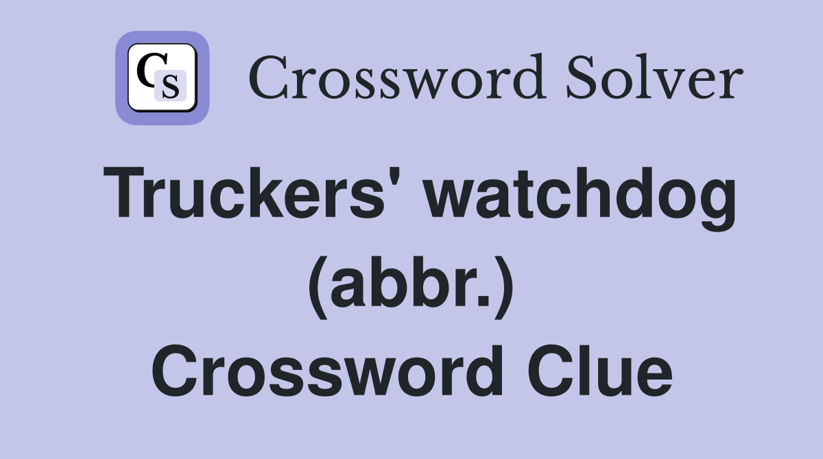 Truckers' watchdog (abbr.) Crossword Clue