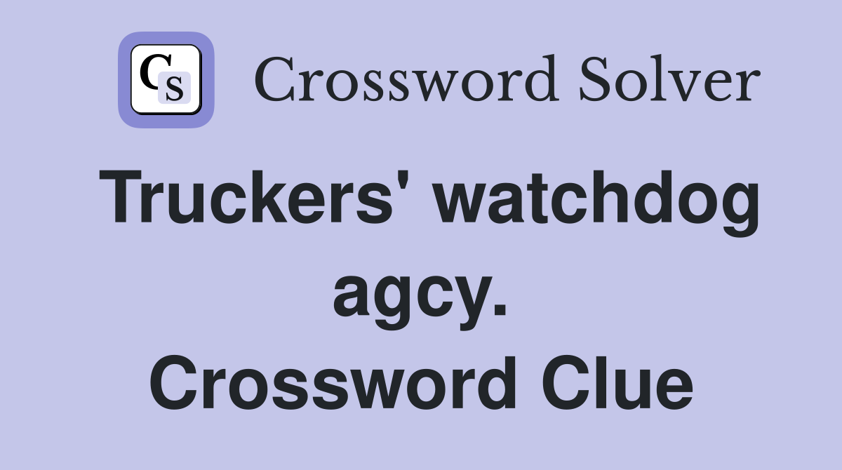 Truckers' watchdog agcy. Crossword Clue