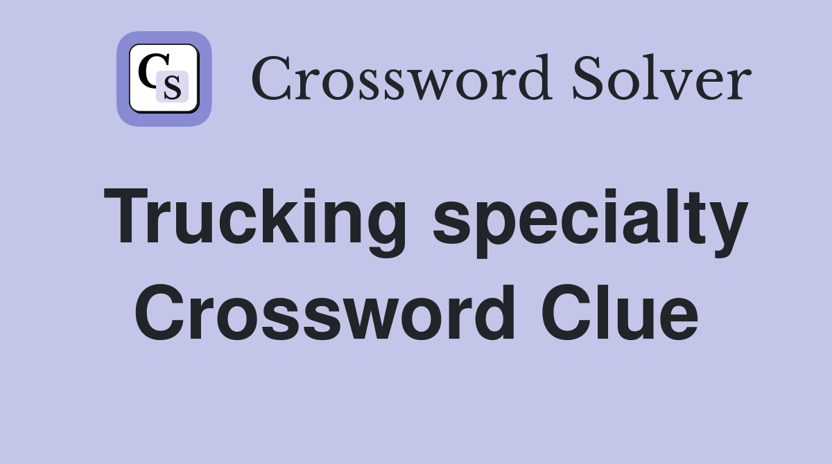 Trucking specialty Crossword Clue