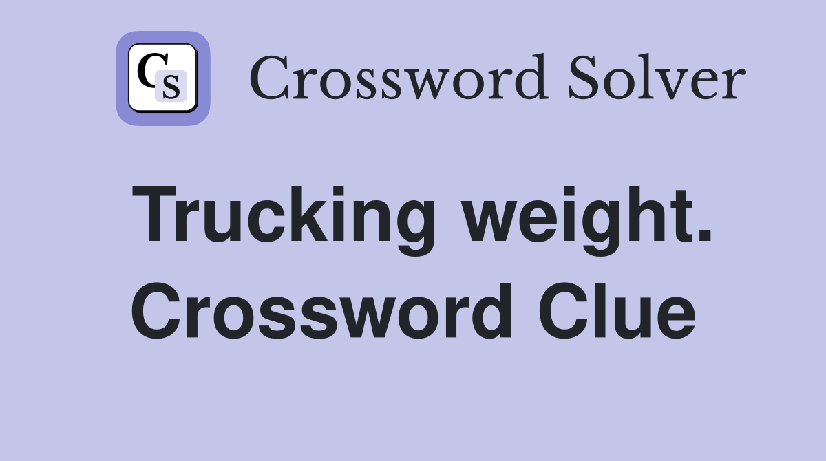 Trucking weight. Crossword Clue