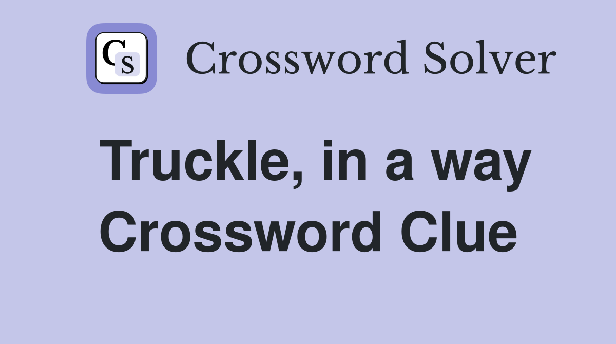 Truckle, in a way Crossword Clue