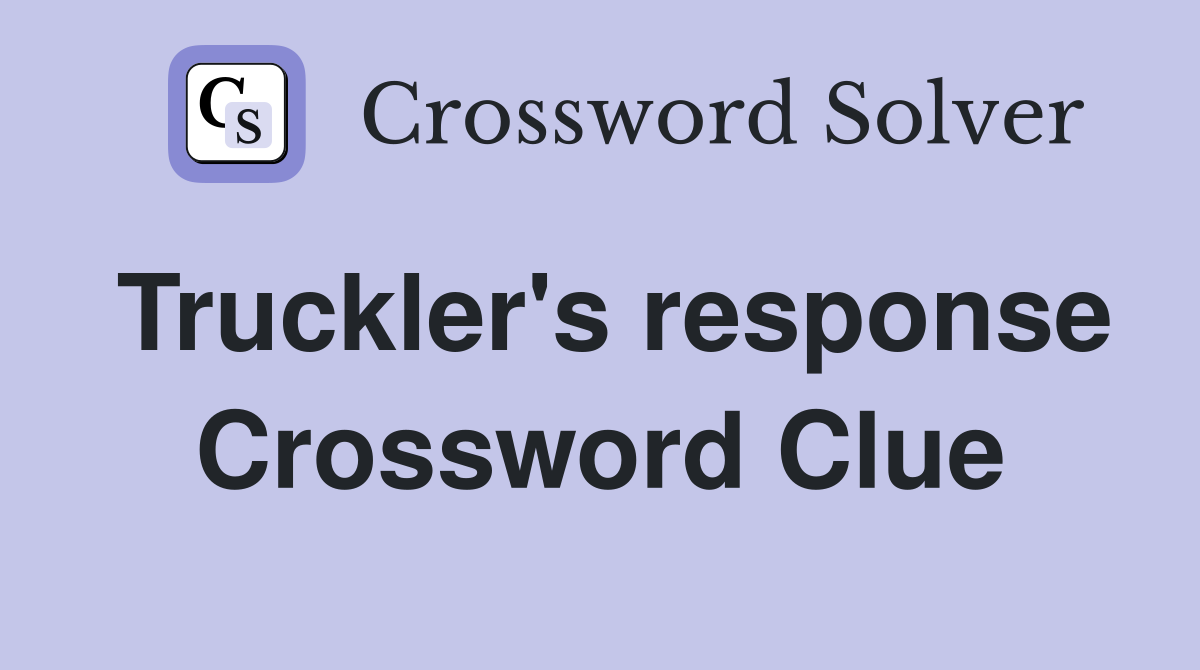Truckler's response Crossword Clue