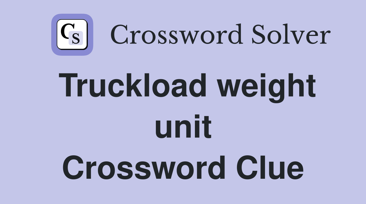 Truckload weight unit Crossword Clue