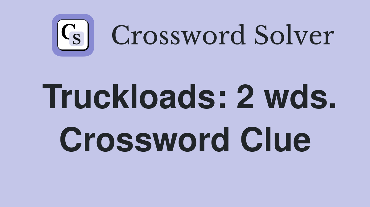 Truckloads: 2 wds. Crossword Clue